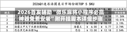 2026首发辅助“微乐麻将小程序必赢神器免费安装”附开挂脚本详细步骤-第2张图片