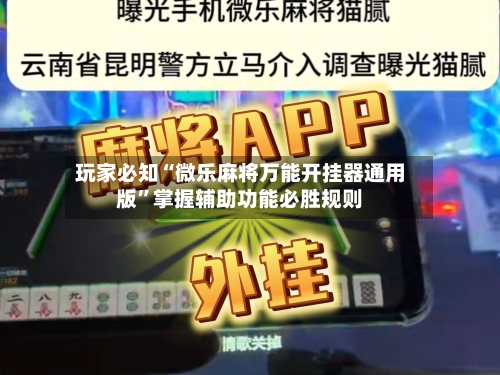 玩家必知“微乐麻将万能开挂器通用版”掌握辅助功能必胜规则-第2张图片