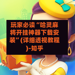 玩家必读“哈灵麻将开挂神器下载安装”(详细透视教程)-知乎-第3张图片