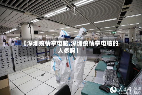 【深圳疫情拿电脑,深圳疫情拿电脑的人多吗】