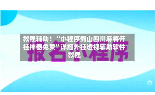教程辅助！“小程序蜀山四川麻将开挂神器免费”详细外挂透视辅助软件教程-第2张图片