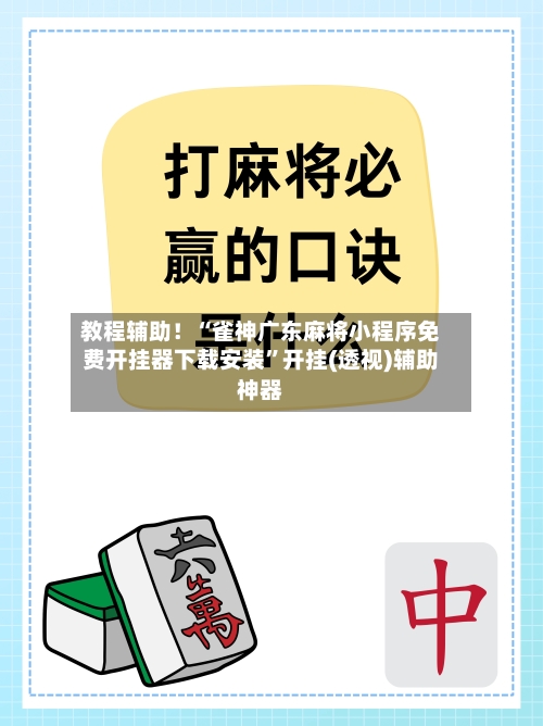 教程辅助！“雀神广东麻将小程序免费开挂器下载安装	”开挂(透视)辅助神器-第2张图片