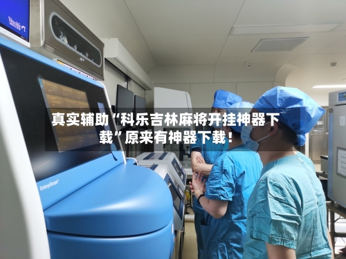 真实辅助“科乐吉林麻将开挂神器下载”原来有神器下载！