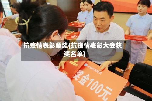 抗疫情表彰颁奖(抗疫情表彰大会获奖名单)-第3张图片