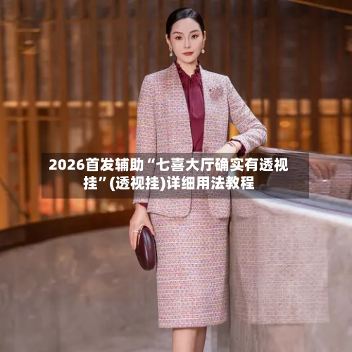 2026首发辅助“七喜大厅确实有透视挂”(透视挂)详细用法教程-第3张图片