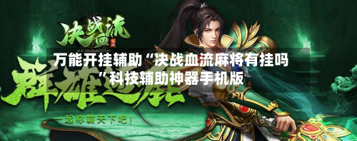 万能开挂辅助“决战血流麻将有挂吗	”科技辅助神器手机版-第2张图片