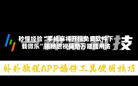 秒懂经验“手机麻将开挂免费软件下载微乐”揭秘透视辅助万能挂用法-第2张图片