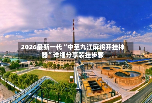 2026最新一代“中至九江麻将开挂神器”详细分享装挂步骤