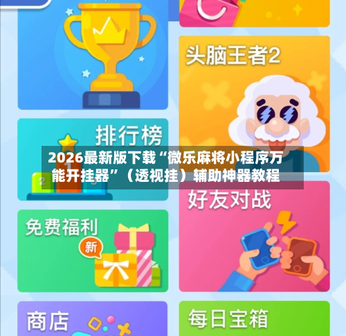 2026最新版下载“微乐麻将小程序万能开挂器	”（透视挂）辅助神器教程-第2张图片