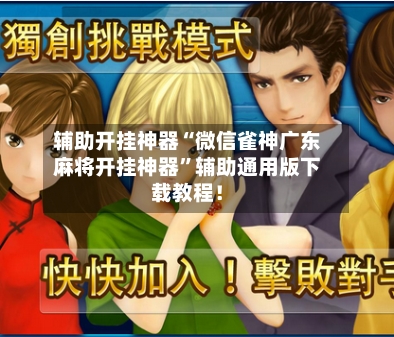 辅助开挂神器“微信雀神广东麻将开挂神器”辅助通用版下载教程！