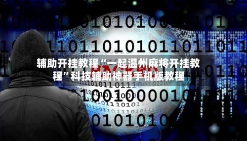 辅助开挂教程“一起温州麻将开挂教程”科技辅助神器手机版教程-第3张图片