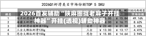 2026首发辅助“陕麻圈捉老麻子开挂神器	”开挂(透视)辅助神器-第2张图片