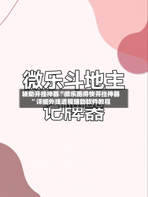 辅助开挂神器“微乐跑得快开挂神器”详细外挂透视辅助软件教程-第3张图片