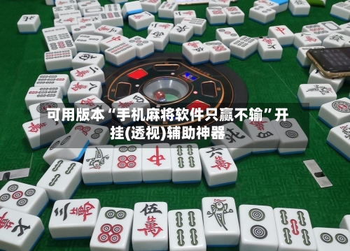 可用版本“手机麻将软件只赢不输	”开挂(透视)辅助神器-第2张图片