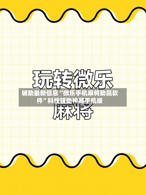 辅助最新信息“微乐手机麻将助赢软件”科技辅助神器手机版-第3张图片