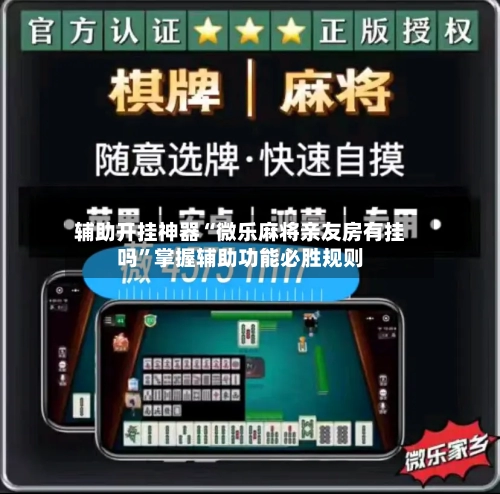 辅助开挂神器“微乐麻将亲友房有挂吗	”掌握辅助功能必胜规则-第2张图片