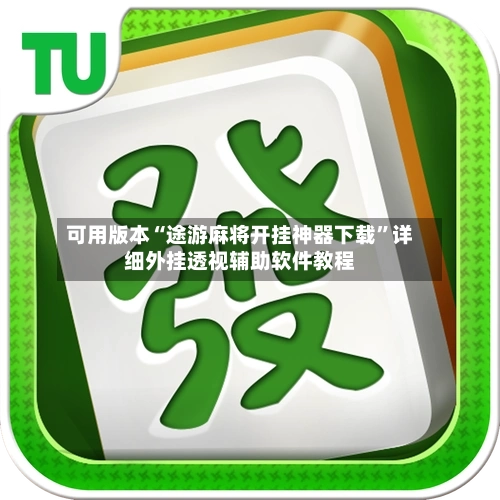可用版本“途游麻将开挂神器下载”详细外挂透视辅助软件教程-第2张图片