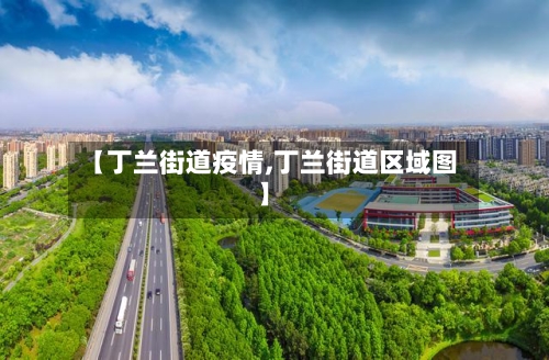 【丁兰街道疫情,丁兰街道区域图】