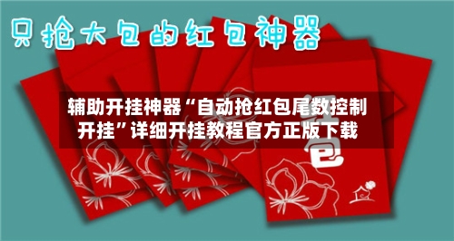 辅助开挂神器“自动抢红包尾数控制开挂”详细开挂教程官方正版下载-第2张图片