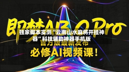 独家脚本实测“云南山水麻将开挂神器”科技辅助神器手机版-第2张图片
