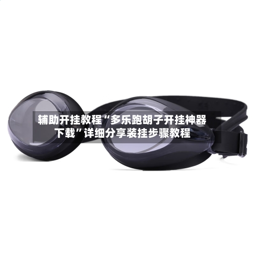 辅助开挂教程“多乐跑胡子开挂神器下载	”详细分享装挂步骤教程-第2张图片