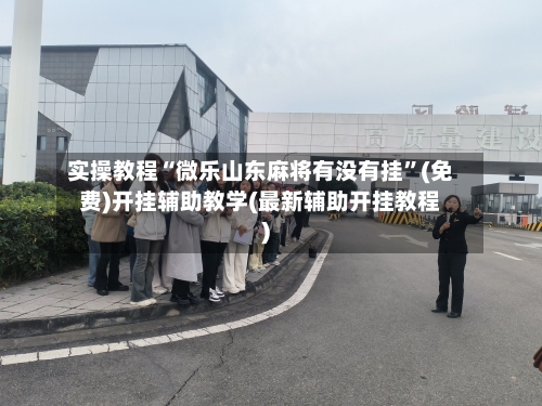 实操教程“微乐山东麻将有没有挂”(免费)开挂辅助教学(最新辅助开挂教程)-第2张图片