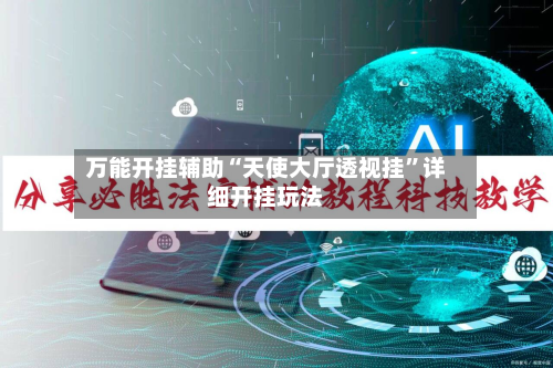 万能开挂辅助“天使大厅透视挂	”详细开挂玩法-第2张图片