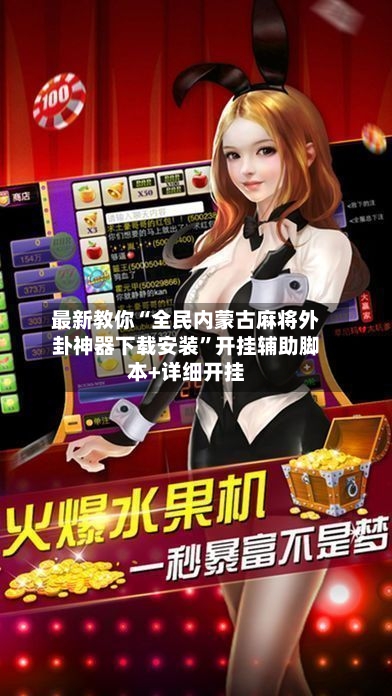 最新教你“全民内蒙古麻将外卦神器下载安装”开挂辅助脚本+详细开挂