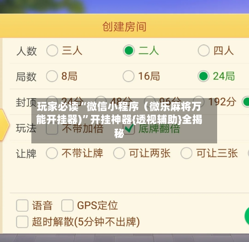 玩家必读“微信小程序（微乐麻将万能开挂器)	”开挂神器{透视辅助}全揭秘-第2张图片