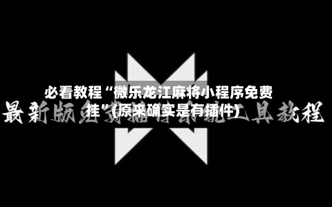 必看教程“微乐龙江麻将小程序免费挂”(原来确实是有插件)-第2张图片