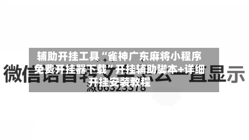 辅助开挂工具“雀神广东麻将小程序免费开挂器下载”开挂辅助脚本+详细开挂安装教程-第2张图片