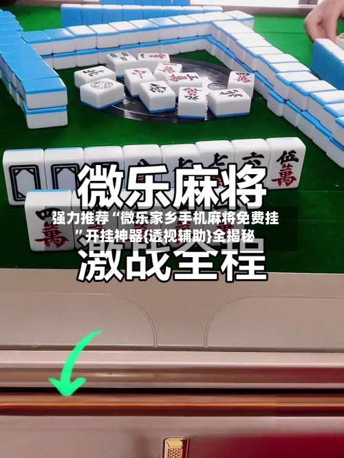 强力推荐“微乐家乡手机麻将免费挂”开挂神器{透视辅助}全揭秘-第2张图片
