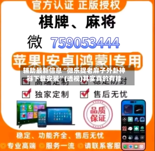 辅助最新信息“微乐捉老麻子外卦神器下载安装”(透视)其实真的有挂