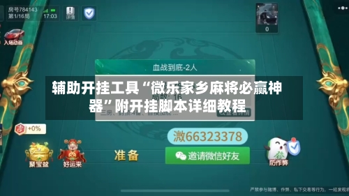 辅助开挂工具“微乐家乡麻将必赢神器	”附开挂脚本详细教程-第2张图片