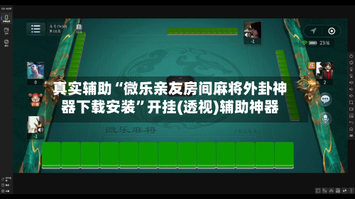 真实辅助“微乐亲友房间麻将外卦神器下载安装”开挂(透视)辅助神器-第3张图片