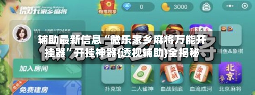 辅助最新信息“微乐家乡麻将万能开挂器”开挂神器{透视辅助}全揭秘-第2张图片