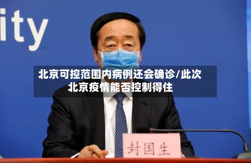 北京可控范围内病例还会确诊/此次北京疫情能否控制得住-第2张图片