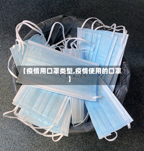 【疫情用口罩类型,疫情使用的口罩】