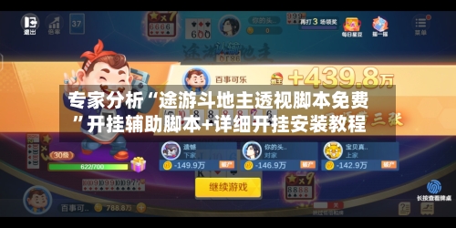 专家分析“途游斗地主透视脚本免费”开挂辅助脚本+详细开挂安装教程-第3张图片