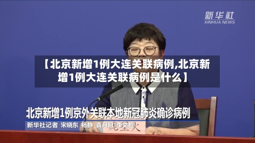 【北京新增1例大连关联病例,北京新增1例大连关联病例是什么】-第3张图片