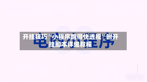 开挂技巧“小程序跑得快透视	”附开挂脚本详细教程-第2张图片