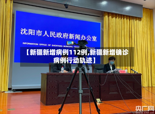 【新疆新增病例112例,新疆新增确诊病例行动轨迹】-第2张图片