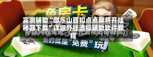 实测辅助“微乐山西扣点点麻将开挂神器下载	”详细外挂透视辅助软件教程-第2张图片