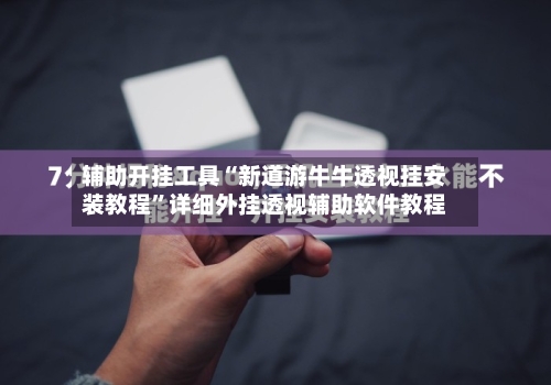 辅助开挂工具“新道游牛牛透视挂安装教程”详细外挂透视辅助软件教程