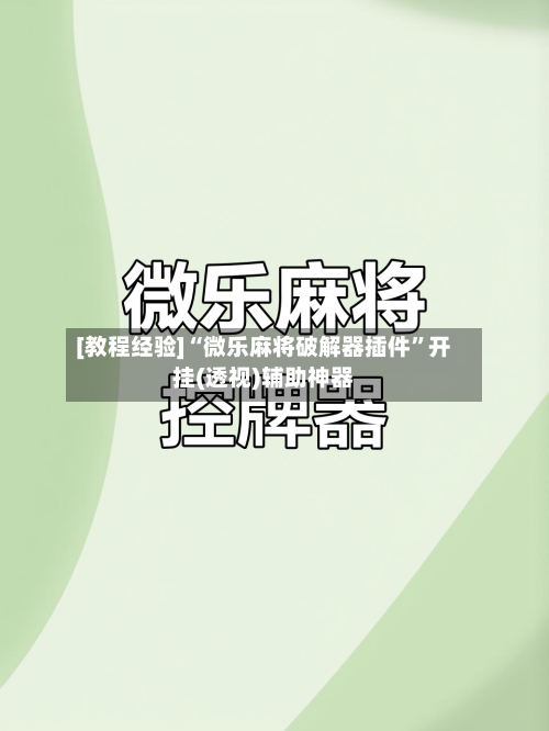 [教程经验]“微乐麻将破解器插件”开挂(透视)辅助神器-第2张图片