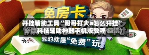 开挂辅助工具“哥哥打大a怎么开挂”科技辅助神器手机版教程-第2张图片