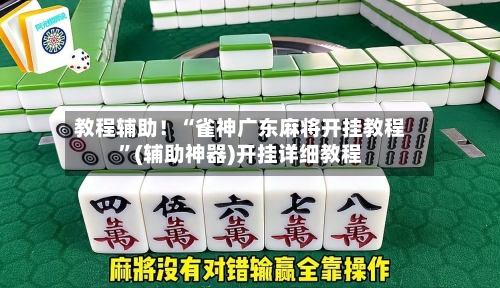 教程辅助！“雀神广东麻将开挂教程	”(辅助神器)开挂详细教程-第2张图片