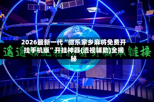 2026最新一代“微乐家乡麻将免费开挂手机版”开挂神器{透视辅助}全揭秘-第3张图片