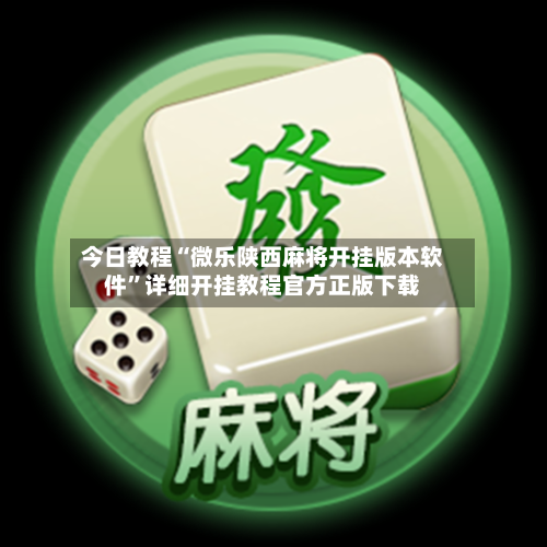 今日教程“微乐陕西麻将开挂版本软件”详细开挂教程官方正版下载-第2张图片