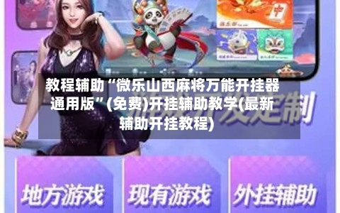 教程辅助“微乐山西麻将万能开挂器通用版	”(免费)开挂辅助教学(最新辅助开挂教程)-第2张图片